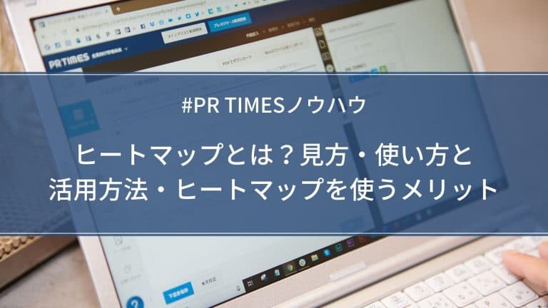 【PR TIMESノウハウ】ヒートマップとは？見方・使い方と活用方法・ヒートマップを使うメリット