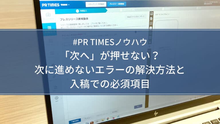【PR TIMESノウハウ】「次へ」が押せない?次に進めないエラーの解決方法と入稿での必須項目