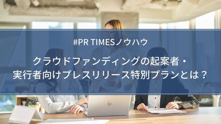 【PR TIMESノウハウ】クラウドファンディングの起案者・実行者向けプレスリリース特別プランとは?